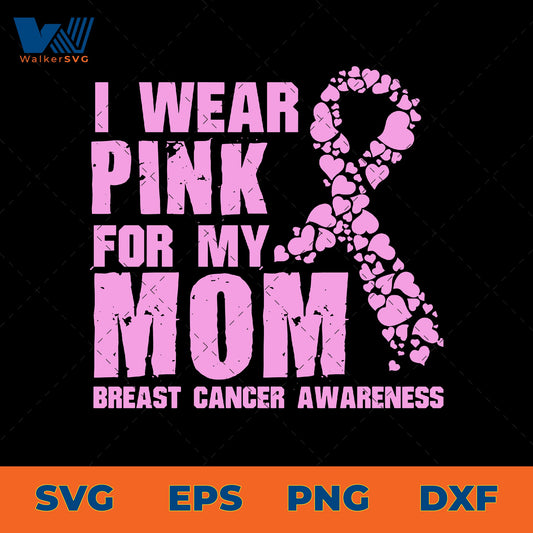 I Wear Pink For My Mom, Breast Cancer Awareness SVG