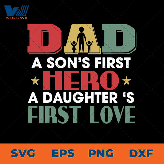 Dad A Son's First Hero, A Daughter's First Love SVG