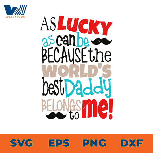 As Lucky As Can Be Because The World's Best Daddy Belongs To Me SVG