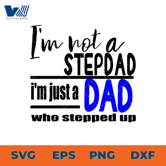 I'm Not A Step Dad, I'm Just A Dad Who Stepped Up SVG