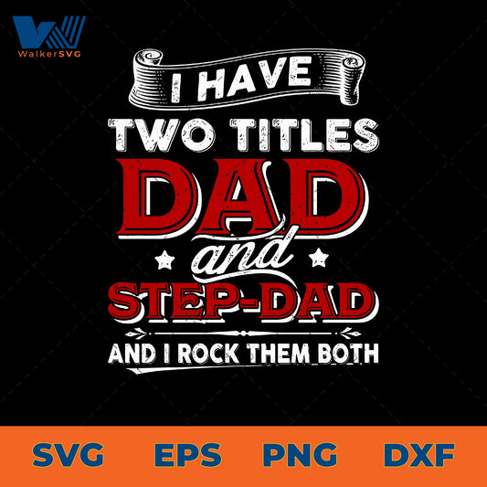 I Have Two Titles, Dad And Step-Dad And I Rock Them Both SVG