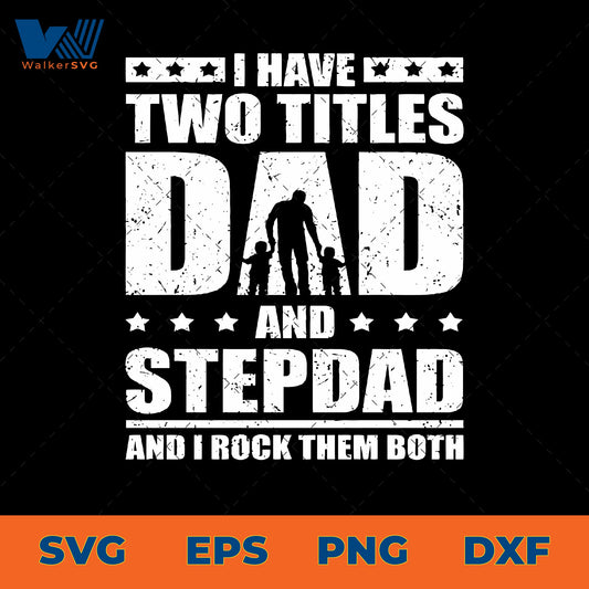 I Have Two Titles, Dad And Step Dad And I Rock Them Both SVG