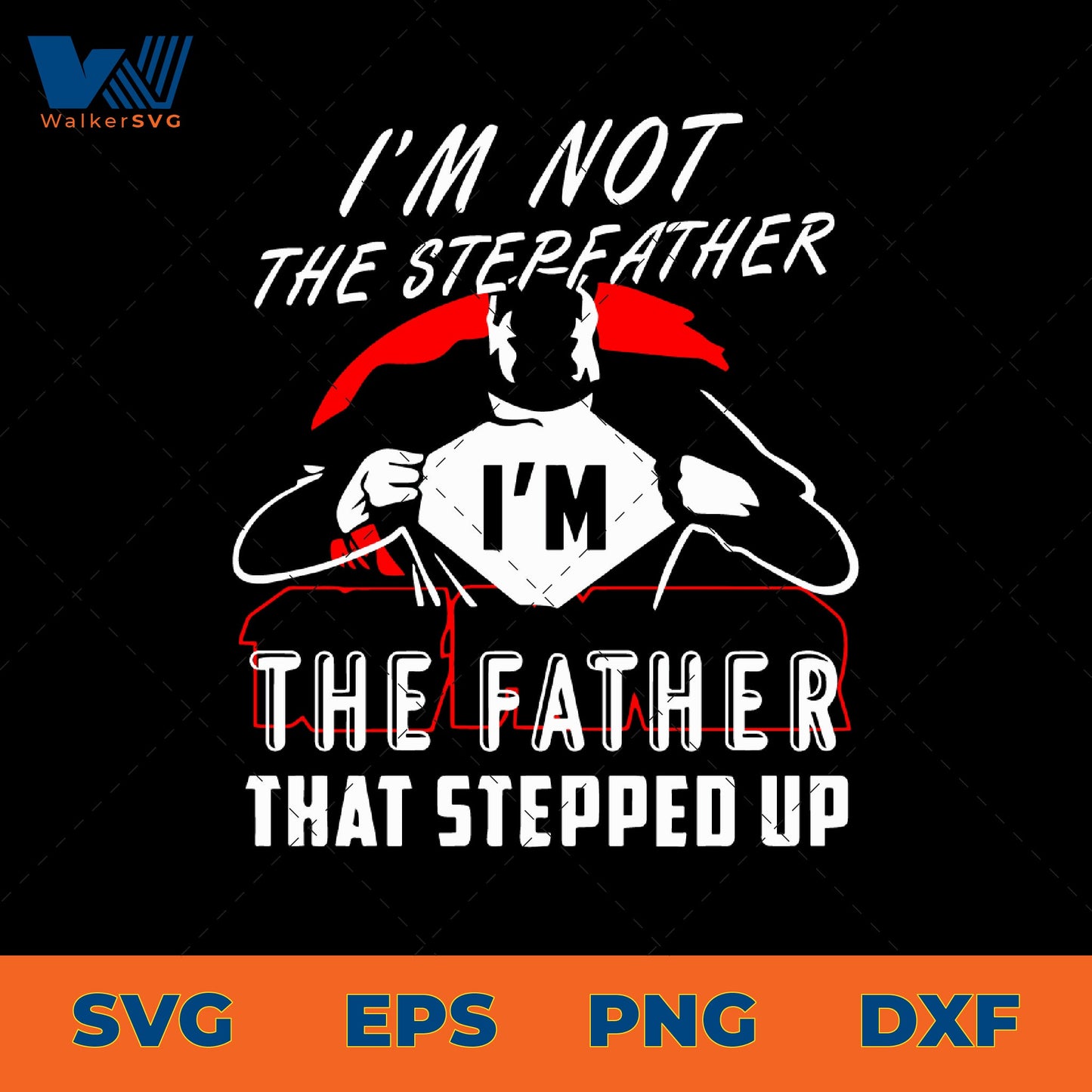 I'm Not The Stepfather, I'm The Father That Stepped Up SVG