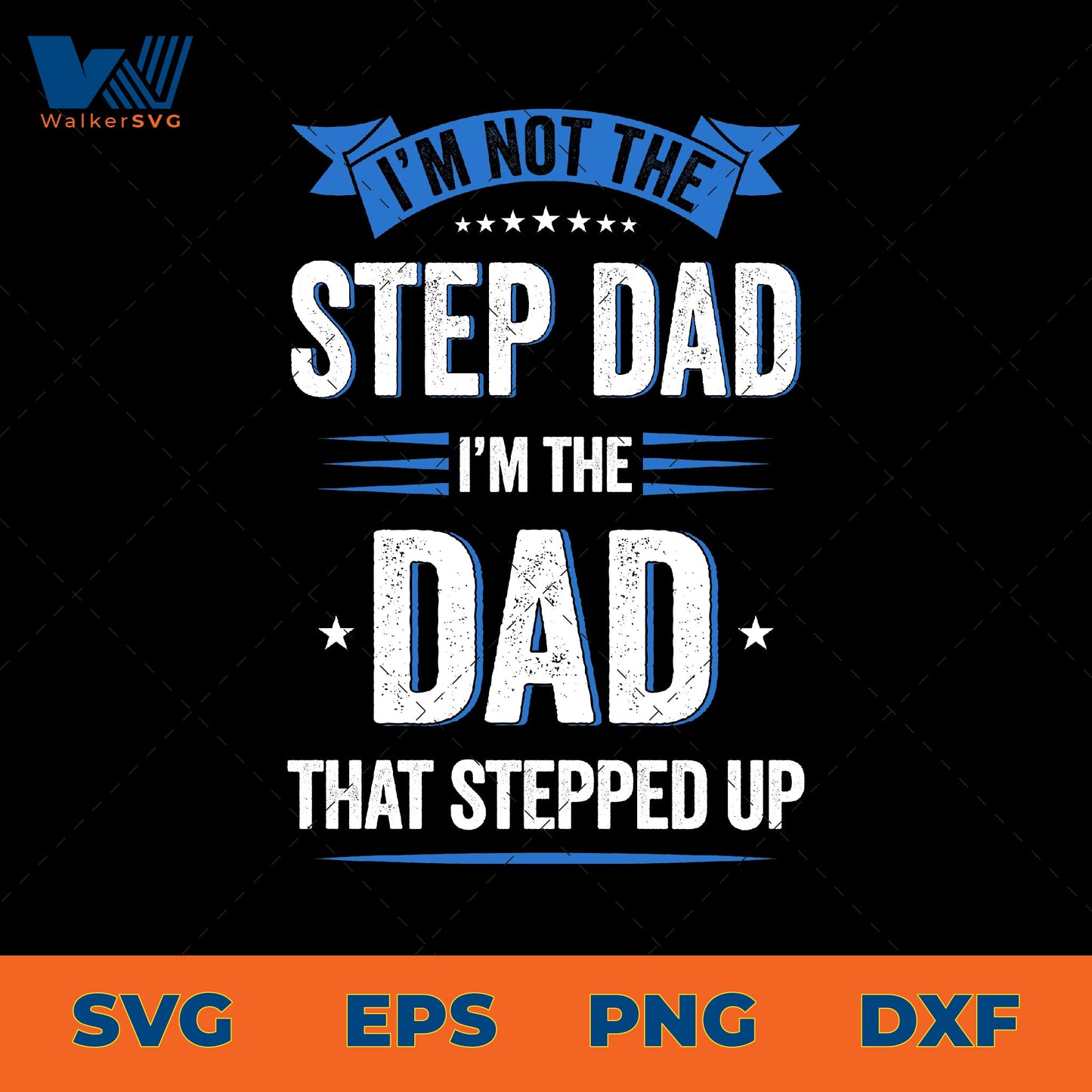 I'm Not The Step Dad, I'm The Dad That Stepped Up SVG