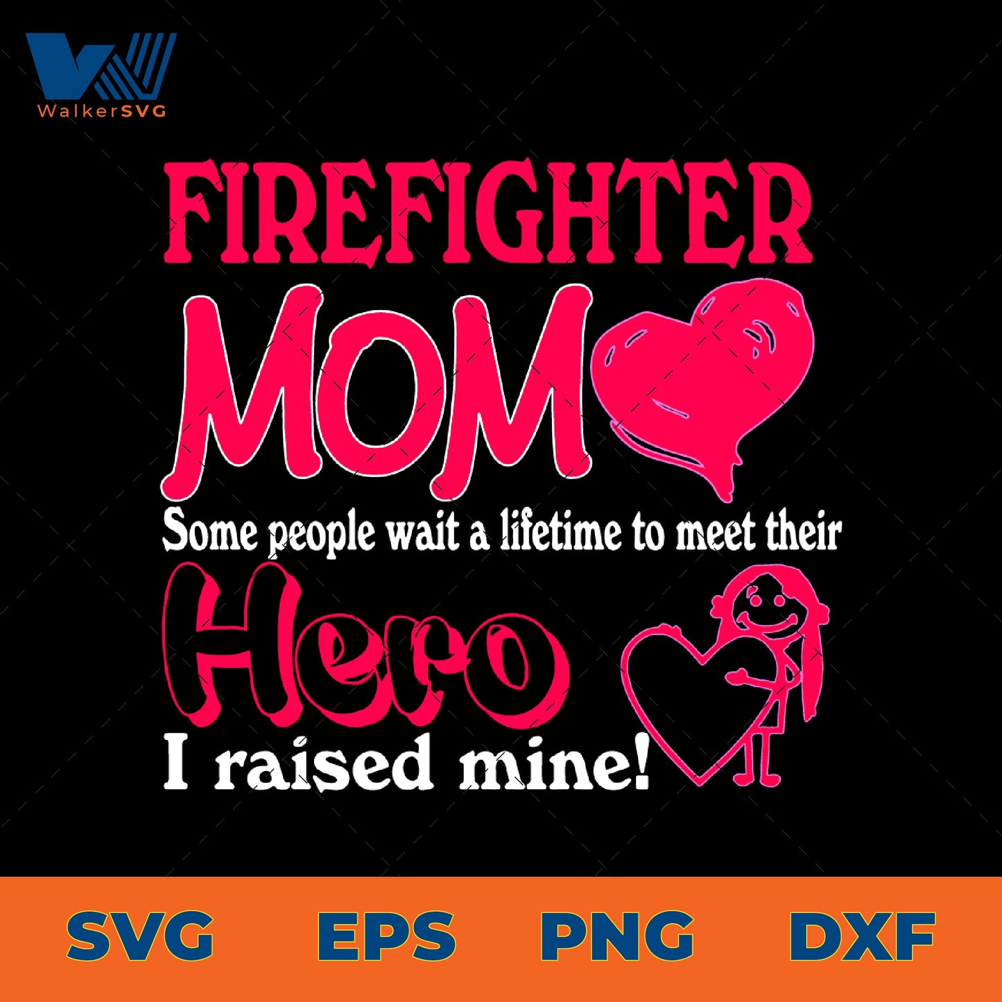 Some People Wait A Lifetime To Meet Their Hero, I Raised Mine, Firefighter Mom SVG
