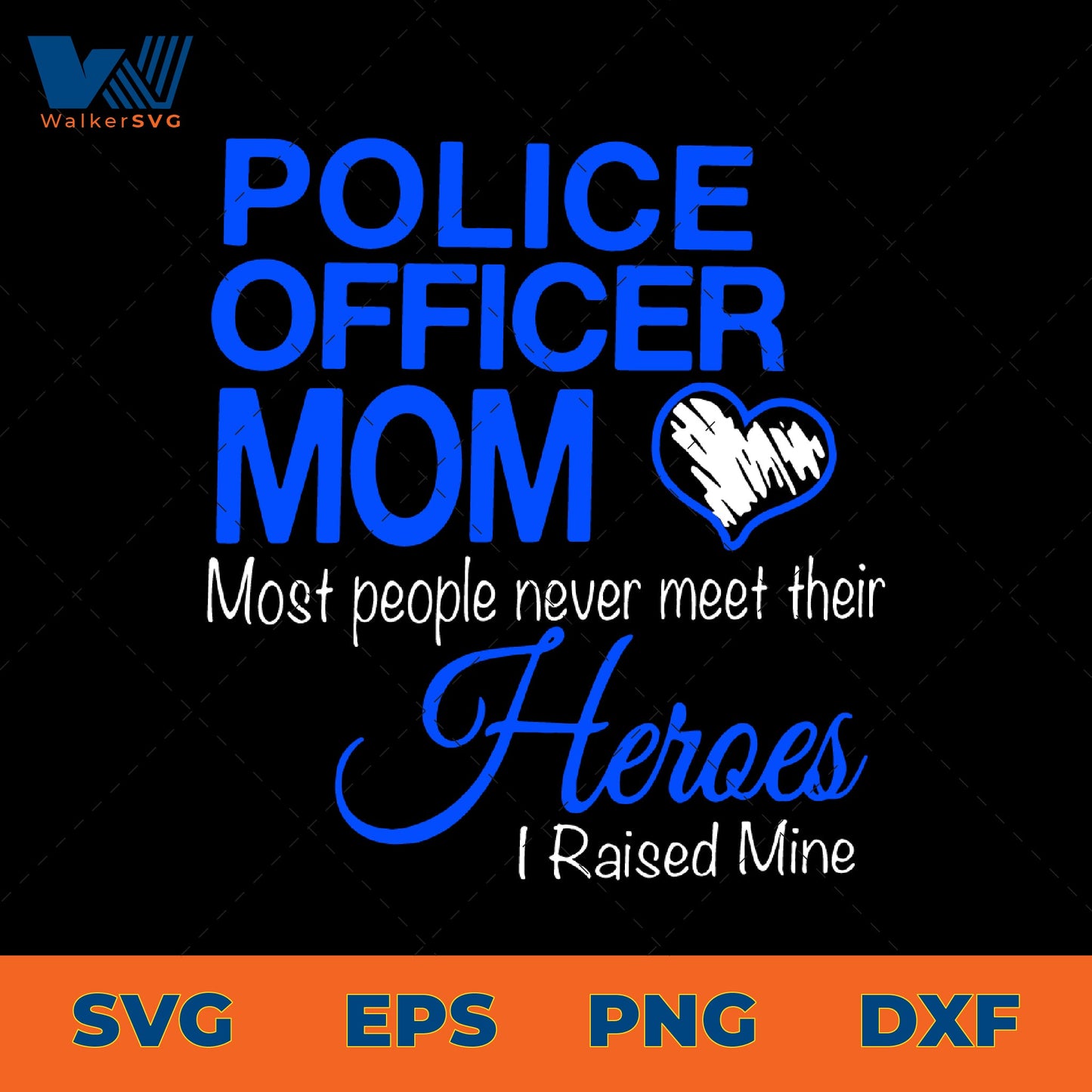 Most People Never Meet Their Heroes, I Raised Mine, Police Officer Mom SVG