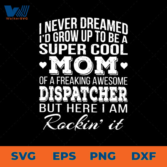 I Never Dreamed I'd Grow Up To Be A Super Cool Mom Of A Freaking Awesome Dispatcher SVG