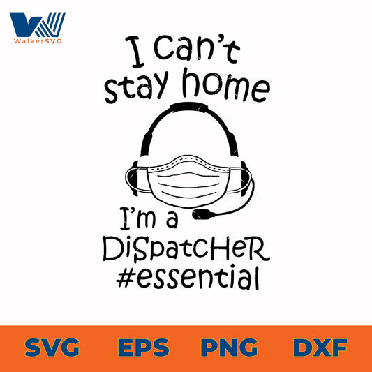 I Can't Stay Home, I'm A Dispatcher SVG