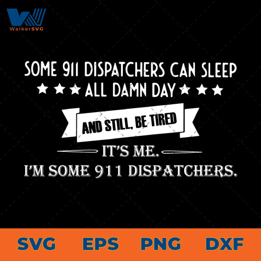 Some 911 Dispatchers Can Sleep All Damn Day And Still Be Tired, It's Me SVG