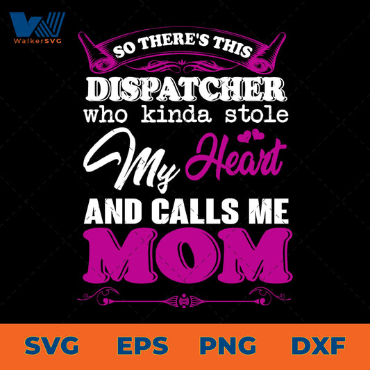 So There's This Dispatcher Who Kinda Stole My Heart And Calls Me Mom SVG