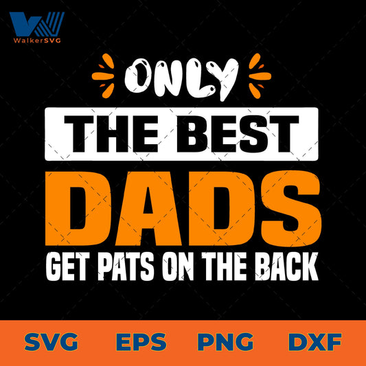 Only The Best Dads Get Pats On The Back SVG