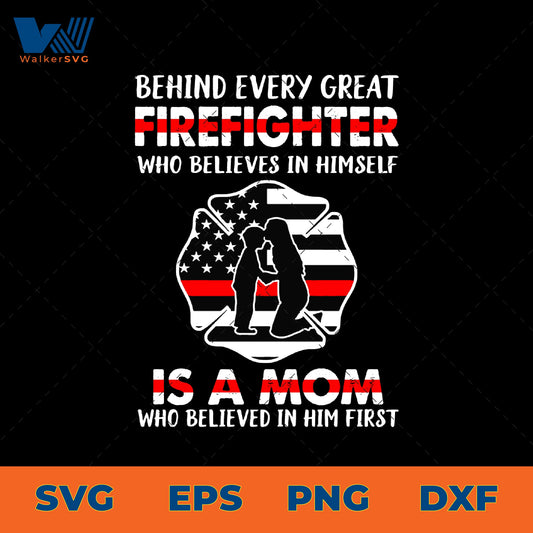 Behind Every Great Firefighter Is A Mom Who Believed In Him SVG