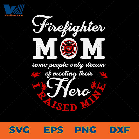 Some People Only Dream Of Meeting Their Hero, I Raised Min, Firefighter Mom SVG