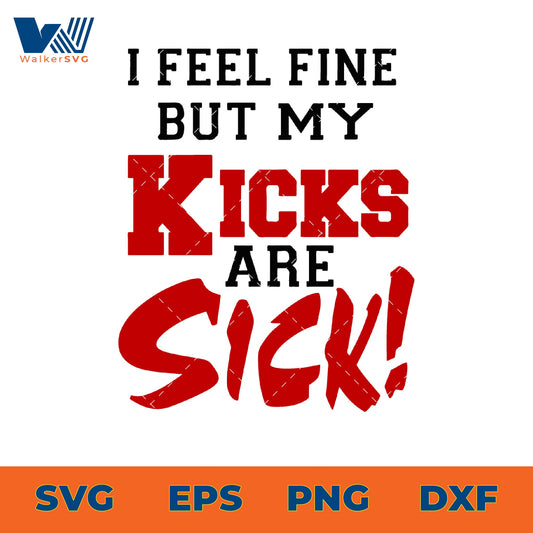 I Feel Fine But My Kicks Are Sick SVG