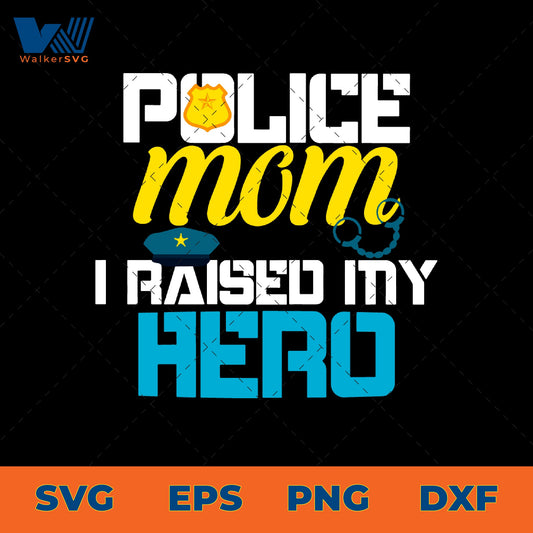 Police Mom, I Raised My Hero SVG