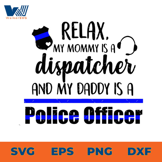 Relax, My Mom Is A Dispatcher And My Daddy Is A Police Officer SVG