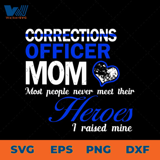 Most People Never Meet Their Heroes, I Raised Mine, Corrections Officer Mom SVG